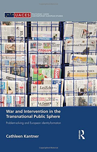 War And Intervention In The Transnational Public Sphere Problemsolving And European Identityformation Cathleen Kantner