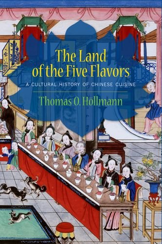 The Land Of The Five Flavors A Cultural History Of Chinese Cuisine Thomas O Hllmann