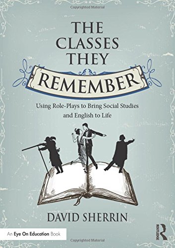 The Classes They Remember Using Roleplays To Bring Social Studies And English To Life David Sherrin