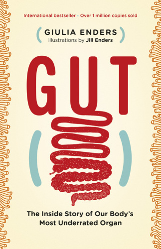 Gut The Inside Story Of Our Bodys Most Underrated Organ 1st Edition Giulia Enders