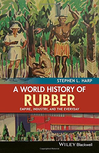 A World History Of Rubber Empire Industry And The Everyday 1st Edition Stephen L Harp