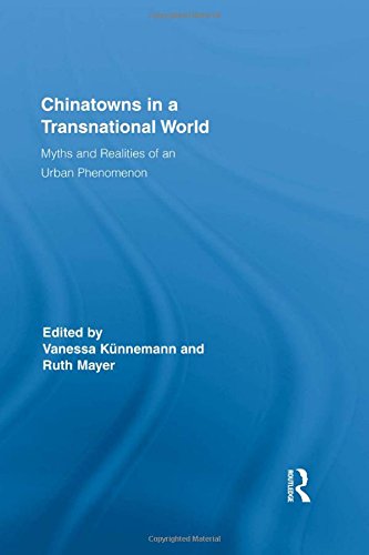 Chinatowns In A Transnational World Myths And Realities Of An Urban Phenomenon 1st Edition Vanessa Knnemann