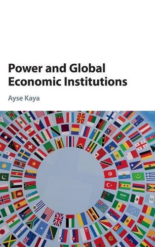 Power And Global Economic Institutions 1st Edition Ayse Kaya