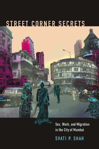 Street Corner Secrets Sex Work And Migration In The City Of Mumbai Svati P Shah