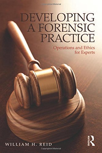 Developing A Forensic Practice Operations And Ethics For Experts 1st Edition William H Reid