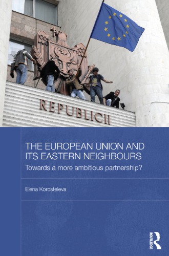 The European Union And Its Eastern Neighbours Towards A More Ambitious Partnership 1st Edition Elena Korosteleva