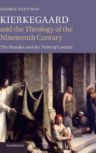 Kierkegaard And The Theology Of The Nineteenth Century The Paradox And The Point Of Contact George Pattison