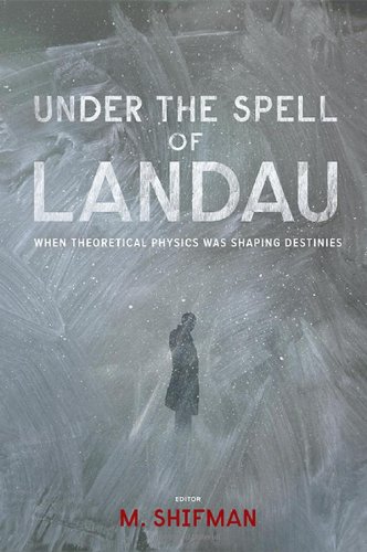 Under The Spell Of Landau When Theoretical Physics Was Shaping Destinies Mikhail Shifman