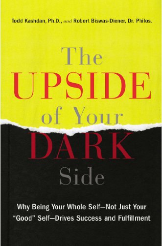 The Upside Of Your Dark Side Why Being Your Whole Selfnot Just Your Good Selfdrives Success And Fulfillment Todd Kashdan