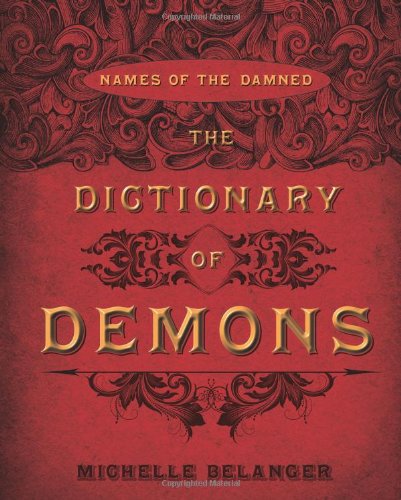 The Dictionary Of Demons Names Of The Damned Michelle Belanger
