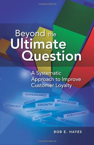 Beyond The Ultimate Question A Systematic Approach To Improve Customer Loyalty Bob E Hayes