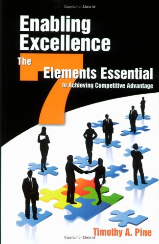 Enabling Excellence The Seven Elements Essential To Achieving Competitive Advantage Timothy A Pine