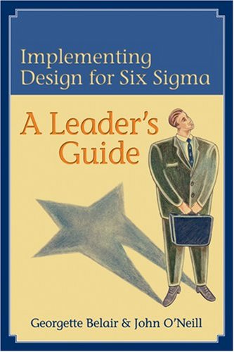 Implementing Design For Six Sigma A Leaders Guidegetting The Most From Your Product Development Process First Edition Georgette Belair And John Oneill