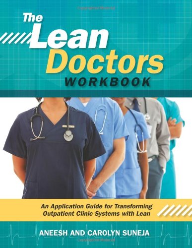 The Lean Doctors Workbook An Application Guide For Transforming Outpatient Clinic Systems With Lean Csm Spi Wk Suneja