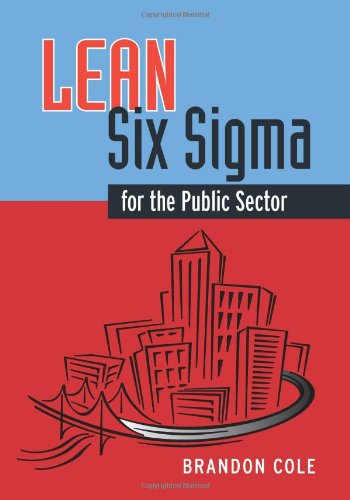 Leansix Sigma For The Public Sector Leveraging Continuous Process Improvement To Build Better Governments Cole