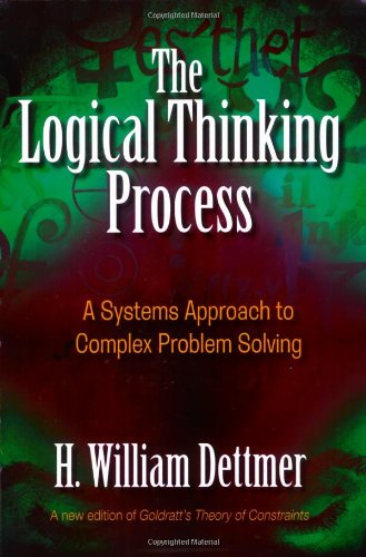 The Logical Thinking Process A Systems Approach To Complex Problem Solving 2nd Edition Dettmer