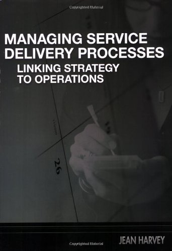 Managing Service Delivery Processes Linking Strategy To Operations Pck Harvey
