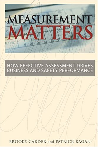 Measurement Matters How Effective Assessment Drives Business And Safety Performance Brooks Carder