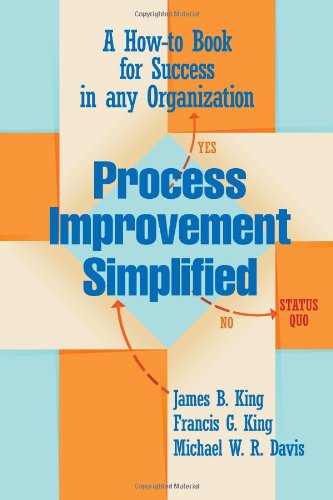 Process Improvement Simplified A Howto Book For Success In Any Organization Francis G King