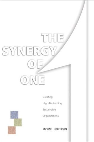 The Synergy Of One Creating Highperforming Sustainable Organizations Through Integrated Performance Leadership Michael J Dreikorn