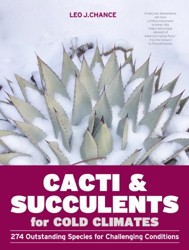 Cacti And Succulents For Cold Climates 274 Outstanding Species For Challenging Conditions Leo J Chance