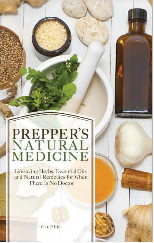 Preppers Natural Medicine Lifesaving Herbs Essential Oils And Natural Remedies For When There Is No Doctor Cat Ellis