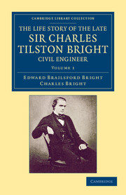 The Life Story Of The Late Sir Charles Tilston Bright Civil Engineer With Which Is Incorporated The Story Of The Atlantic Cable And The First Telegraph To India And The Colonies Volume I Bright