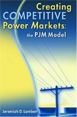 Creating Competitive Power Markets The Pjm Model 1st Jeremiah D Lambert