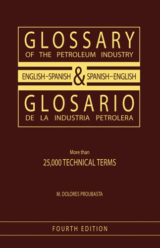 Glossary Of The Petroleum Industry Englishspanish Spanishenglish 4th Edition M Doloresproubasta