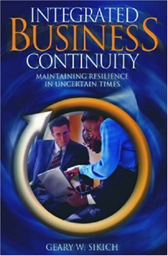 Integrated Business Continuity Maintaining Resilience In Uncertain Times Geary W Sikich