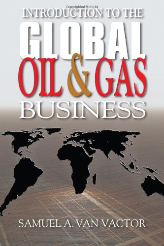 Introduction To The Global Oil Gas Business Samuel A Van Vactor