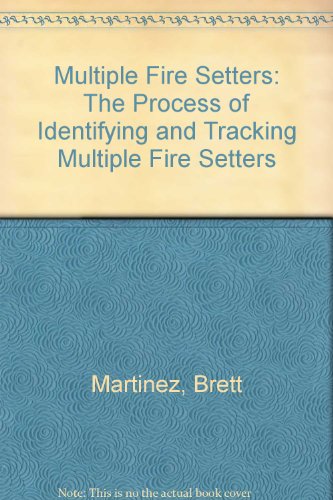 Multiple Fire Setters The Process Of Identifying And Tracking Multiple Fire Setters Martinez