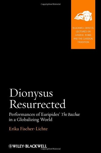 Dionysus Resurrected Performances Of Euripides The Bacchae In A Globalizing World 1st Edition Erika Fischerlichte