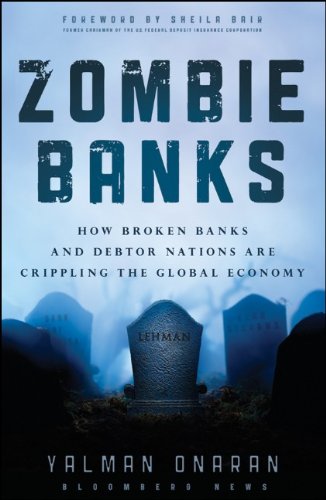 Zombie Banks How Broken Banks And Debtor Nations Are Crippling The Global Economy 1st Edition Yalman Onaran