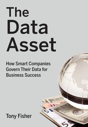 The Data Asset How Smart Companies Govern Their Data For Business Success 1st Edition Tony Fisher
