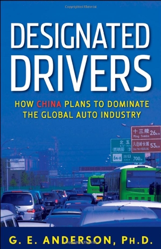 Designated Drivers How China Plans To Dominate The Global Auto Industry 1st Edition G E Anderson