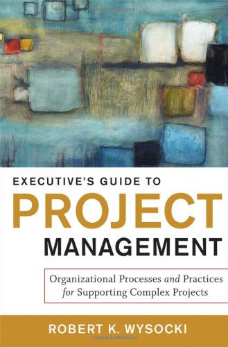 Executives Guide To Project Management Organizational Processes And Practices For Supporting Complex Projects 1st Edition Robert K Wysocki