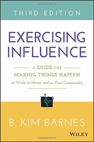 Exercising Influence A Guide For Making Things Happen At Work At Home And In Your Community 3rd Edition Barnes