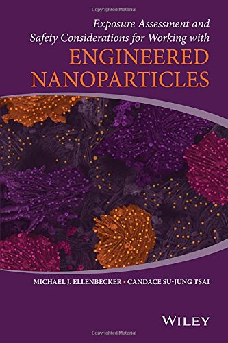 Exposure Assessment And Safety Considerations For Working With Engineered Nanoparticles 1st Edition Michael J Ellenbecker