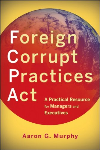 Foreign Corrupt Practices Act A Practical Resource For Managers And Executives 1st Edition Aaron G Murphy