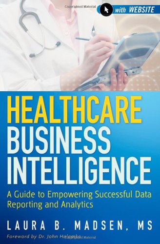 Healthcare Business Intelligence Website A Guide To Empowering Successful Data Reporting And Analytics 1st Edition Laura B Madsen