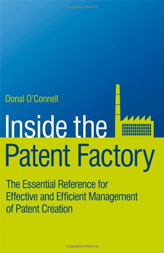 Inside The Patent Factory The Essential Reference For Effective And Efficient Management Of Patent Creation 1st Edition Donal Oconnell