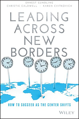 Leading Across New Borders How To Succeed As The Center Shifts 1st Edition Ernest Gundling