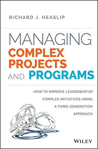 Managing Complex Projects And Programs How To Improve Leadership Of Complex Initiatives Using A Thirdgeneration Approach 1st Edition Richard J Heaslip