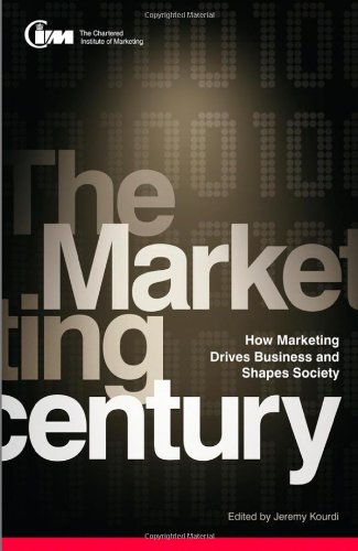 The Marketing Century How Marketing Drives Business And Shapes Society The Chartered Institute Of Marketing 1st Edition The Cim