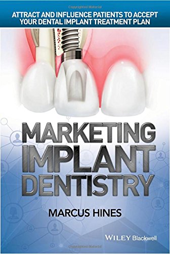 Marketing Implant Dentistry Attract And Influence Patients To Accept Your Dental Implant Treatment Plan 1st Edition Marcus Hines