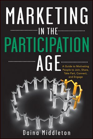 Marketing In The Participation Age A Guide To Motivating People To Join Share Take Part Connect And Engage 1st Edition Middleton