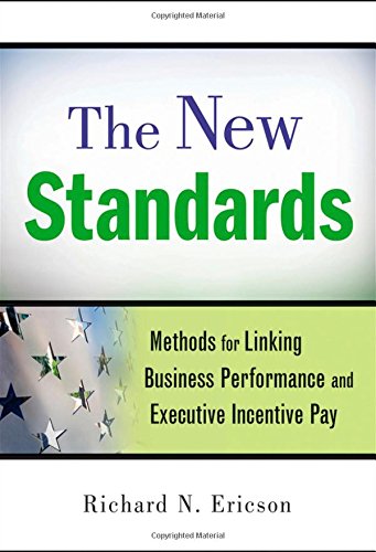 The New Standards Methods For Linking Business Performance And Executive Incentive Pay 2nd Edition Ericson