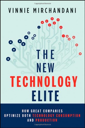 The New Technology Elite How Great Companies Optimize Both Technology Consumption And Production 1st Edition Mirchandani