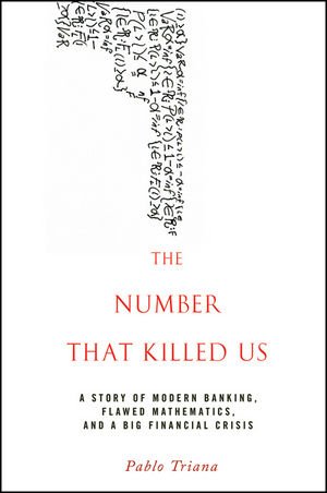 The Number That Killed Us A Story Of Modern Banking Flawed Mathematics And A Big Financial Crisis 1st Edition Triana